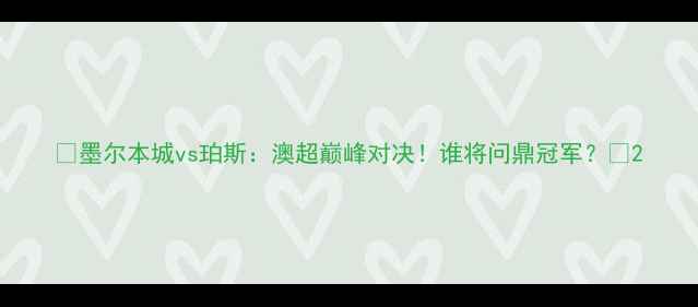 图片 🔥墨尔本城vs珀斯：澳超巅峰对决！谁将问鼎冠军？🏆2