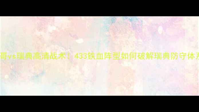 图片 🔥墨西哥vs瑞典高清战术！433铁血阵型如何破解瑞典防守体系？🔥1