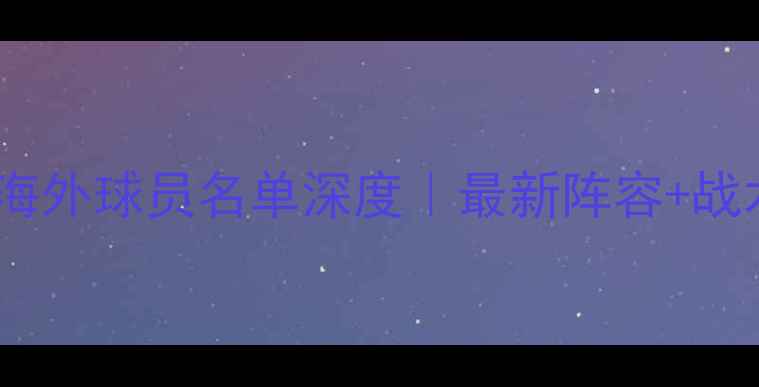 图片 🔥墨西哥国家队海外球员名单深度｜最新阵容+战术价值全公开🔥2