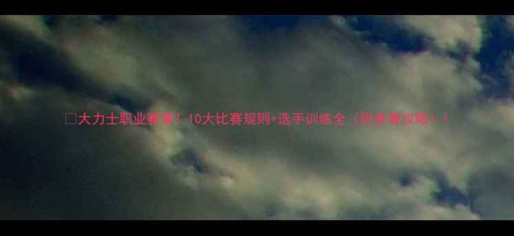 图片 🔥大力士职业赛事！10大比赛规则+选手训练全（附参赛攻略）1
