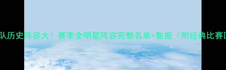 图片 🔥奇才队历史阵容大！赛季全明星阵容完整名单+数据（附经典比赛回顾）1