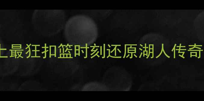 图片 🔥奥尼尔扣碎篮板！NBA史上最狂扣篮时刻还原湖人传奇中锋的暴力美学与赛场狂想