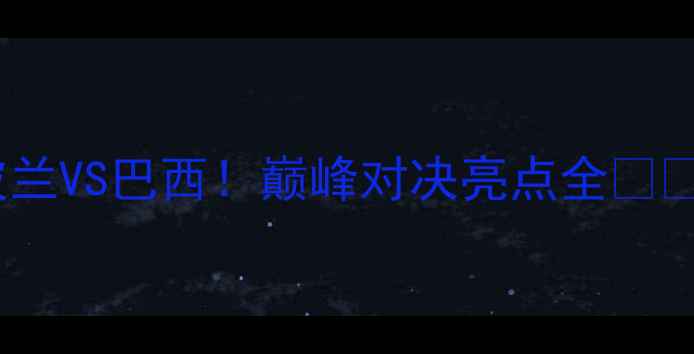 图片 🔥女排波兰VS巴西！巅峰对决亮点全🔥🏐必看！1