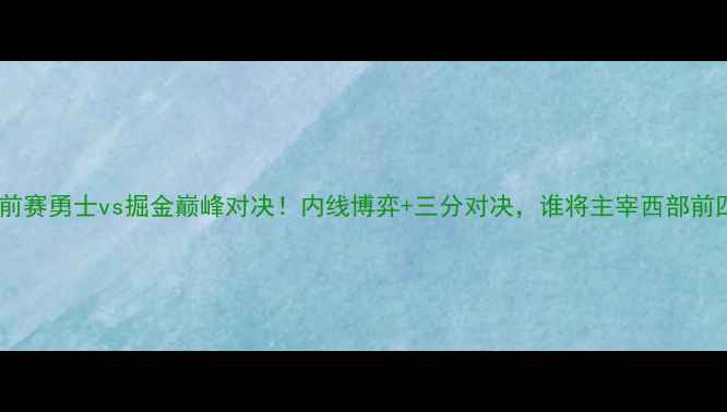 图片 🔥季前赛勇士vs掘金巅峰对决！内线博弈+三分对决，谁将主宰西部前四？1