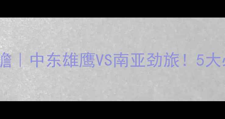 图片 🔥尼泊尔vs科威特足球赛前瞻｜中东雄鹰VS南亚劲旅！5大必看看点+观赛攻略全公开🔥