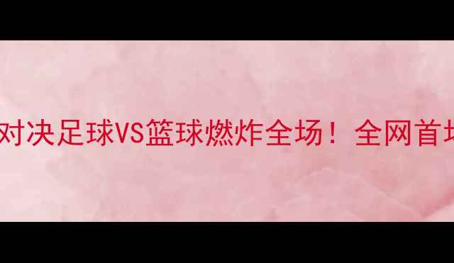 图片 🔥山东高速×山西汾酒跨界对决足球VS篮球燃炸全场！全网首场双球联动赛事攻略全🏀⚽1