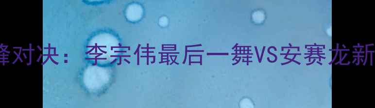 图片 🔥巴塞尔羽毛球世锦赛男双巅峰对决：李宗伟最后一舞VS安赛龙新王登基！全网首发观赛攻略🏆1