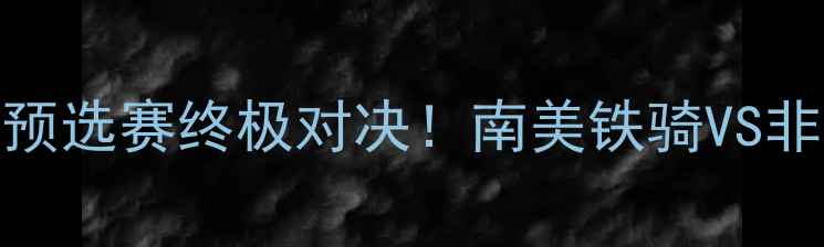 图片 🔥巴拉圭vs埃及世界杯预选赛终极对决！南美铁骑VS非洲雄狮的战术博弈全💥
