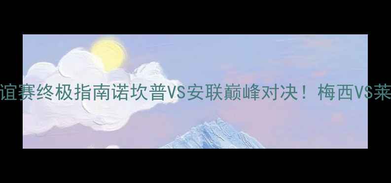 图片 🔥巴萨vs拜仁友谊赛终极指南诺坎普VS安联巅峰对决！梅西VS莱万世纪之战全🔥