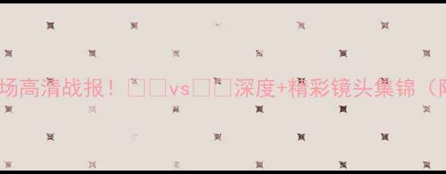 图片 🔥巴西vs巴拉圭全场高清战报！🇧🇷vs🇵🇾深度+精彩镜头集锦（附历史交锋数据）1