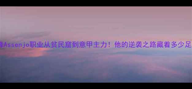 图片 🔥巴西边锋Assenjo职业从贫民窟到意甲主力！他的逆袭之路藏着多少足球哲学？2