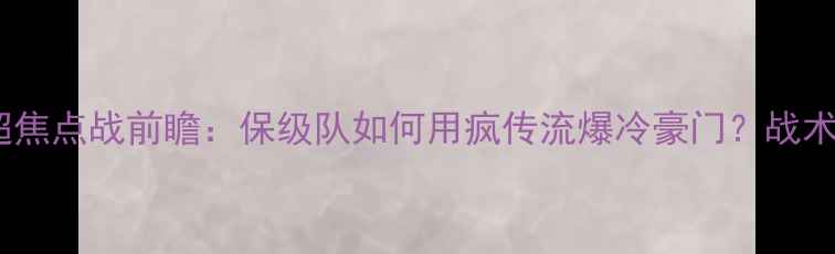 图片 🔥布莱顿vs曼联英超焦点战前瞻：保级队如何用疯传流爆冷豪门？战术+赛事攻略全公开🔥