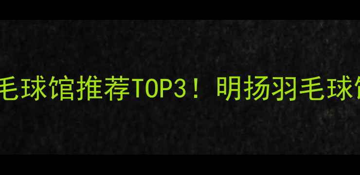 图片 🔥广州海珠区羽毛球馆推荐TOP3！明扬羽毛球馆凭啥火出圈？2