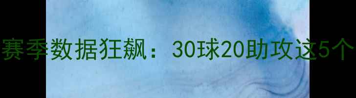 图片 🔥德甲新晋巨星！gnabry赛季数据狂飙：30球20助攻这5个技能让他成为拜仁核心✨