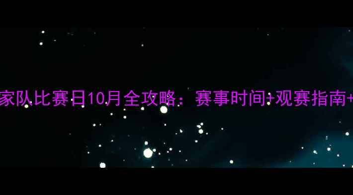 图片 🔥必看！国家队比赛日10月全攻略：赛事时间+观赛指南+福利福利🔥