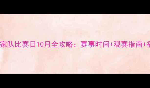 图片 🔥必看！国家队比赛日10月全攻略：赛事时间+观赛指南+福利福利🔥1