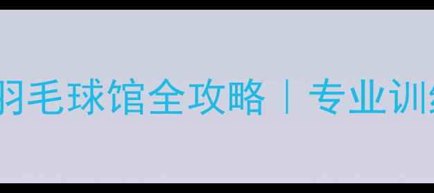 图片 🔥成都羽毛球馆隐藏gem！波力羽毛球馆全攻略｜专业训练+高性价比+明星学员养成记✨