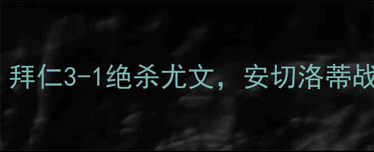 图片 🔥拜仁vs尤文世纪对决！拜仁3-1绝杀尤文，安切洛蒂战术+比赛全程高能回顾🏆