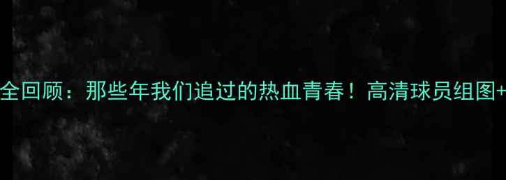图片 🔥拜仁赛季全回顾：那些年我们追过的热血青春！高清球员组图+传奇故事📸