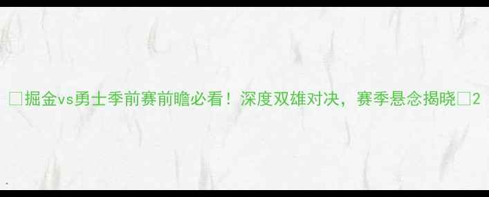图片 🔥掘金vs勇士季前赛前瞻必看！深度双雄对决，赛季悬念揭晓🔥2