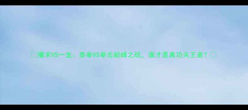 图片 🔥播求VS一龙：泰拳VS拳击巅峰之战，谁才是真功夫王者？🔥
