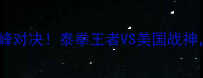 图片 🔥播求VS马库斯：巅峰对决！泰拳王者VS美国战神，谁将主宰赛场？🔥1