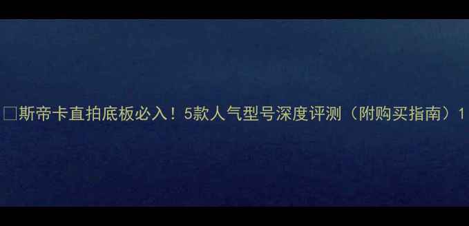 图片 🔥斯帝卡直拍底板必入！5款人气型号深度评测（附购买指南）1