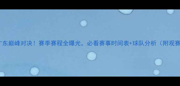 图片 🔥新疆vs广东巅峰对决！赛季赛程全曝光，必看赛事时间表+球队分析（附观赛攻略）🔥1