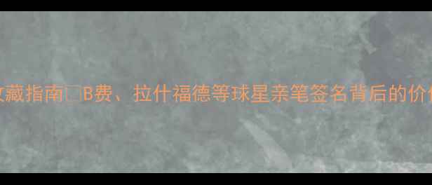 图片 🔥曼联黑人球员签名收藏指南💯B费、拉什福德等球星亲笔签名背后的价值与内幕故事大公开！