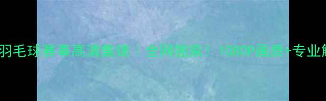 图片 🔥最新业余羽毛球赛事高清集锦｜全网独家！1080P画质+专业解说全记录2