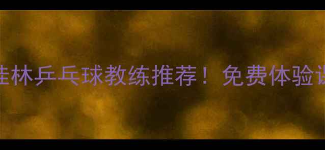 图片 🔥桂林本地人私藏广西桂林乒乓球教练推荐！免费体验课+零基础教学攻略🏓️1