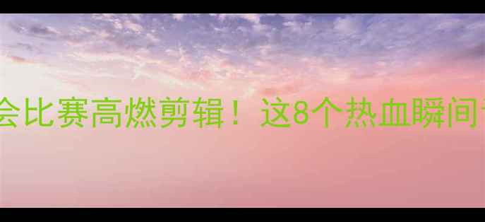 图片 🔥梦十队东京奥运会比赛高燃剪辑！这8个热血瞬间让你热血沸腾！🔥1