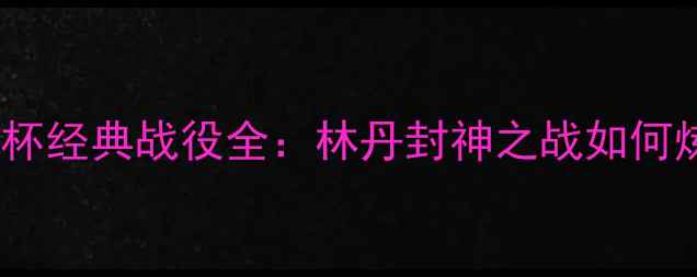 图片 🔥汤姆斯杯经典战役全：林丹封神之战如何炼成？🔥1