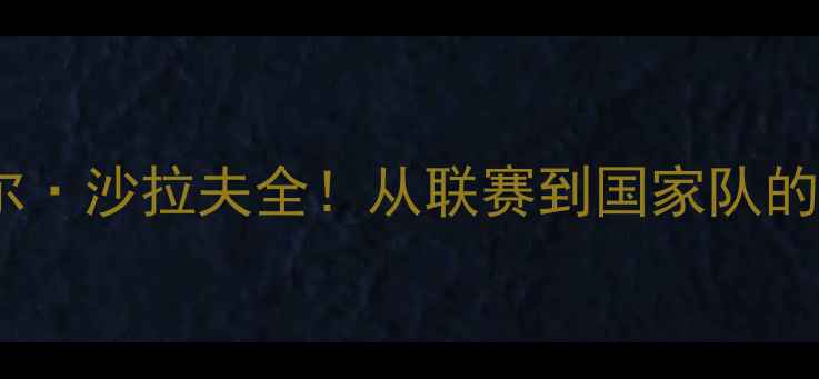 图片 🔥沙特足球新星奥马尔·沙拉夫全！从联赛到国家队的三级跳如何实现？🏆2