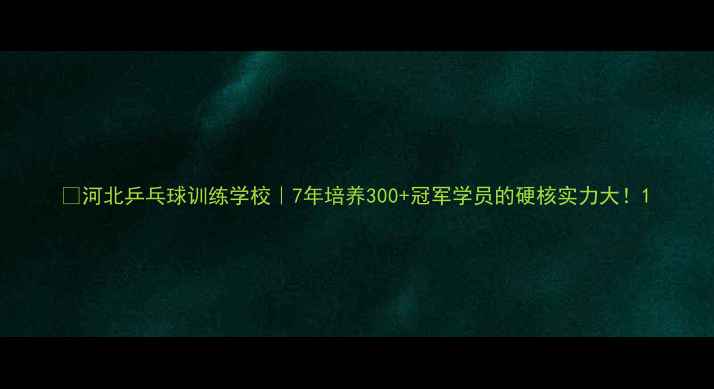 图片 🔥河北乒乓球训练学校｜7年培养300+冠军学员的硬核实力大！1