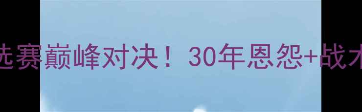 图片 🔥法国队vs德国队世界杯预选赛巅峰对决！30年恩怨+战术博弈全，这3大看点必看！1