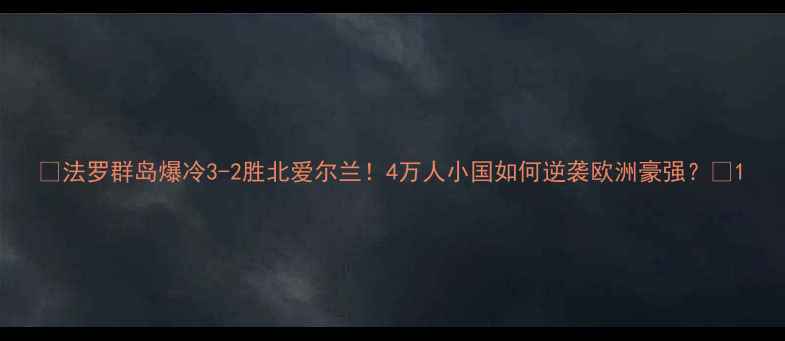 图片 🔥法罗群岛爆冷3-2胜北爱尔兰！4万人小国如何逆袭欧洲豪强？🔥1