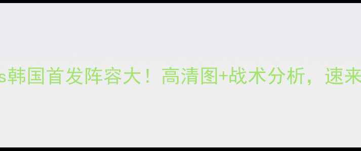 图片 🔥波兰vs韩国首发阵容大！高清图+战术分析，速来围观！1