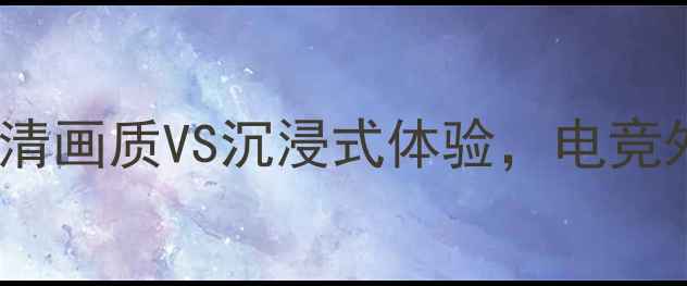 图片 🔥波兰特vs银河：高清画质VS沉浸式体验，电竞外设选购避坑指南🔥1