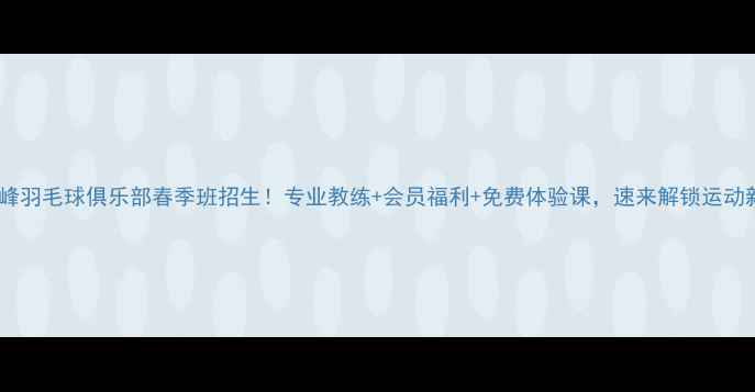 图片 🔥济南巅峰羽毛球俱乐部春季班招生！专业教练+会员福利+免费体验课，速来解锁运动新体验！1
