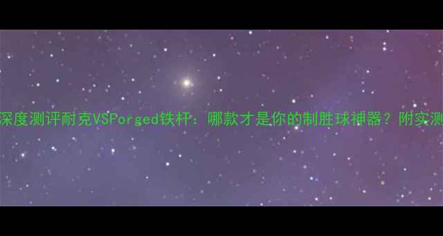 图片 🔥深度测评耐克VSForged铁杆：哪款才是你的制胜球神器？附实测全