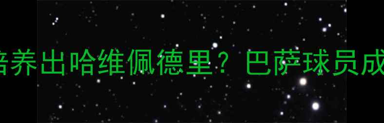 图片 🔥深度诺坎普青训体系如何培养出哈维佩德里？巴萨球员成长密码+未来5大潜力新星！1