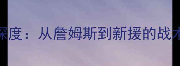 图片 🔥湖人核心阵容深度：从詹姆斯到新援的战术密码与未来展望