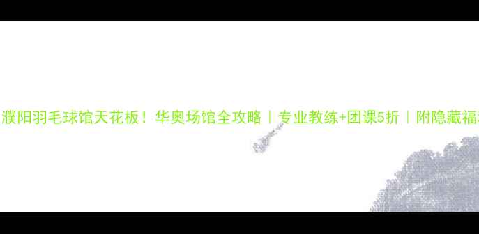 图片 🔥濮阳羽毛球馆天花板！华奥场馆全攻略｜专业教练+团课5折｜附隐藏福利