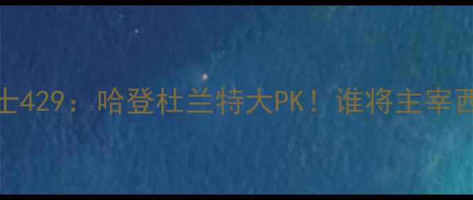 图片 🔥火箭vs勇士429：哈登杜兰特大PK！谁将主宰西部决赛？🔥