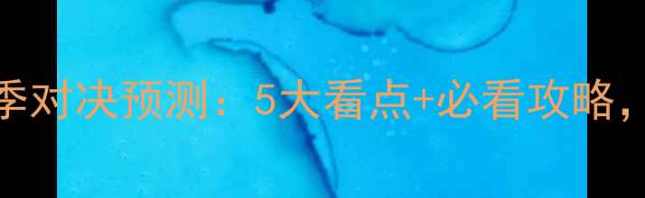 图片 🔥火箭vs勇士赛季对决预测：5大看点+必看攻略，锁定终极对决！