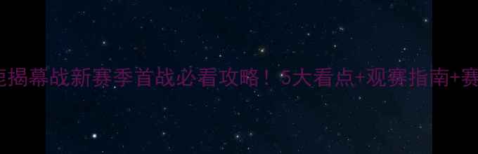 图片 🔥火箭vs雄鹿揭幕战新赛季首战必看攻略！5大看点+观赛指南+赛季预测全🏀2