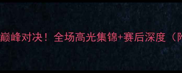 图片 🔥热火VS湖人巅峰对决！全场高光集锦+赛后深度（附高清链接）2
