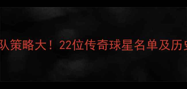 图片 🔥热火王朝建队策略大！22位传奇球星名单及历史数据深度🔥1