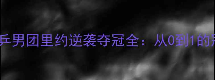 图片 🔥热血沸腾！国乒男团里约逆袭夺冠全：从0到1的冠军养成法则🔥1